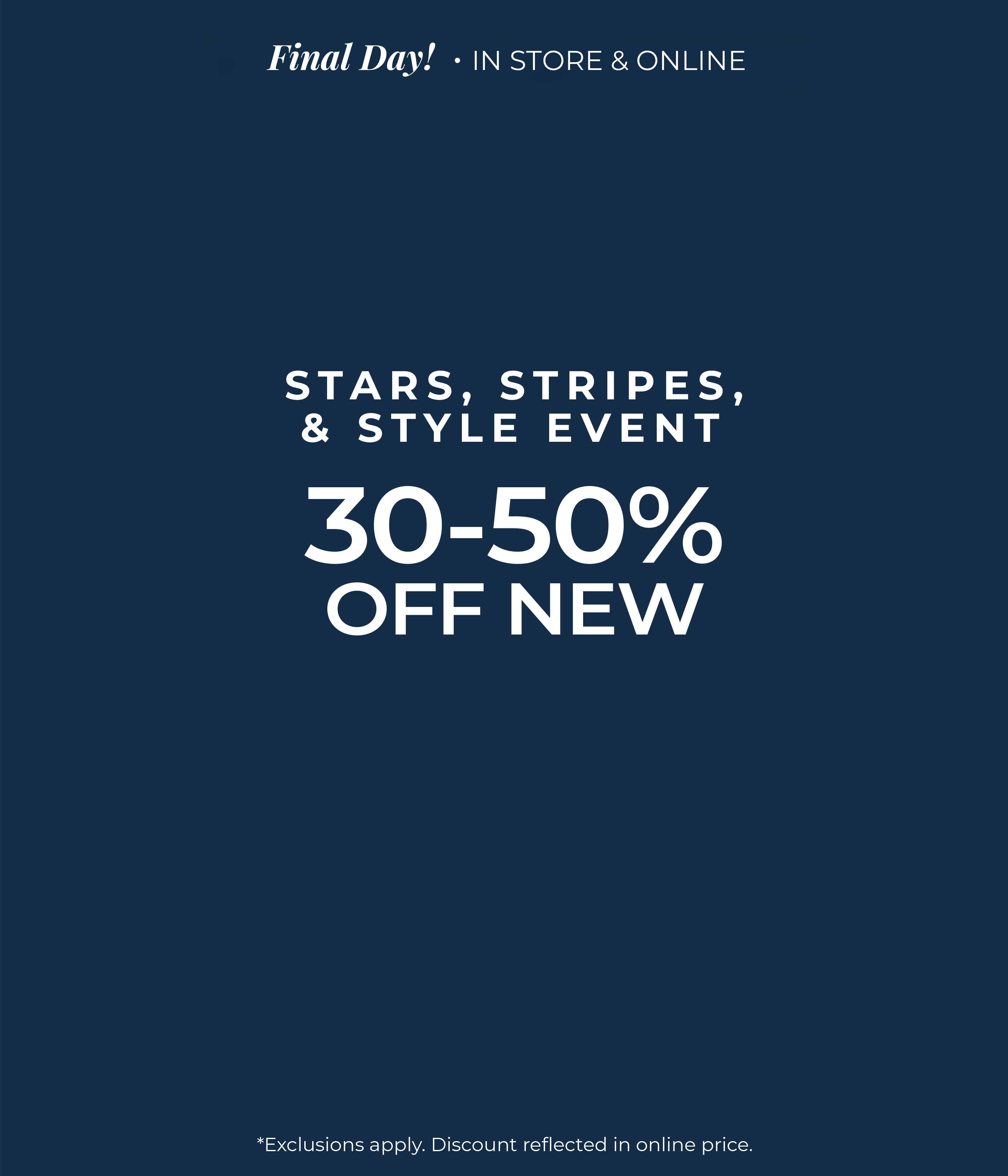 Final Day​! In-Store & Online: Stars, Stripes & Style Event - 30%-50% Off New​*exclusions apply