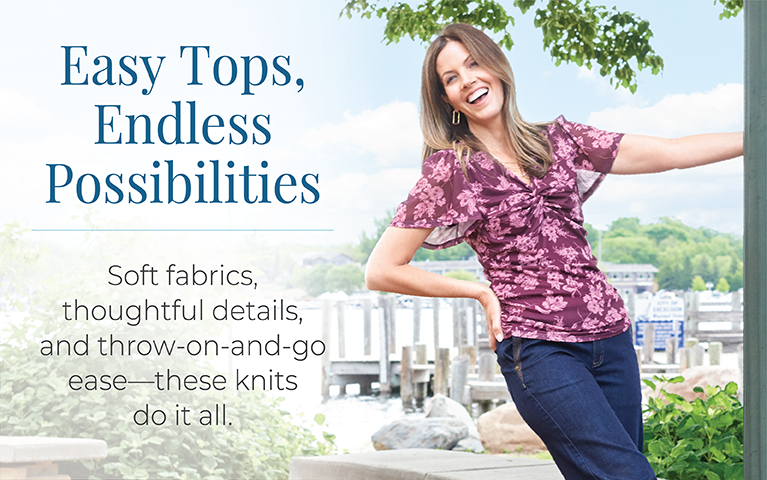 Easy Tops, Endless Possibilities: Soft fabrics, thoughtful details, and throw-on-and-go ease. These knits do it all.