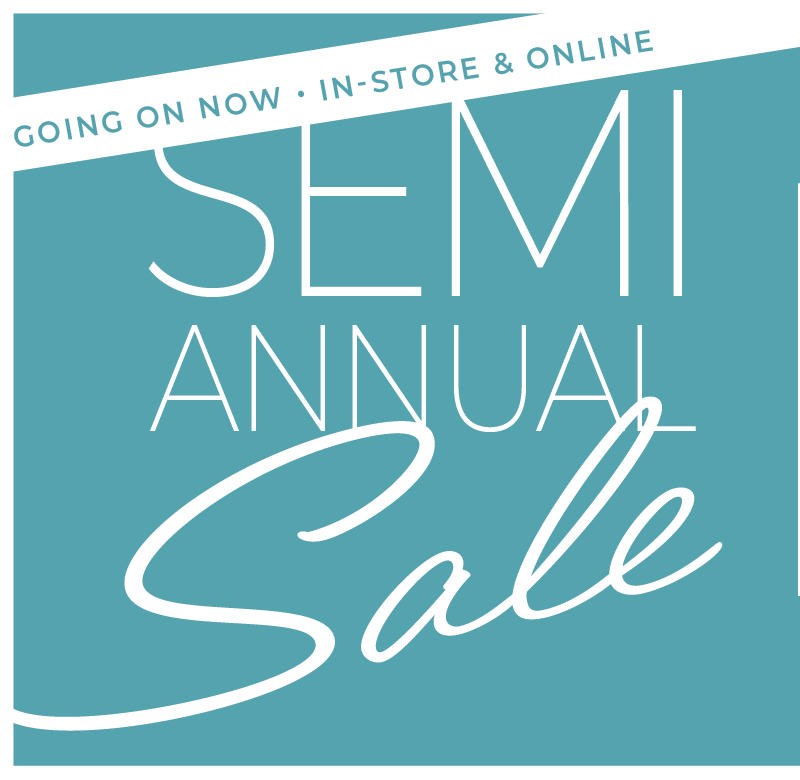 Going On Now! In-Store & Online: Semi Annual Sale - Up to 50% Off New Arrivals​ + Take an Extra 15% Off Clearance​*exclusions apply