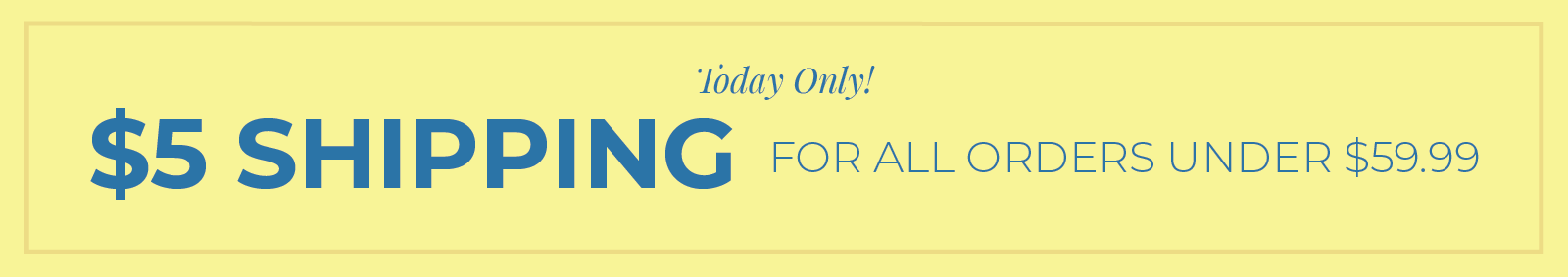 Today Only! $5 Shipping For All Orders Under $59.99