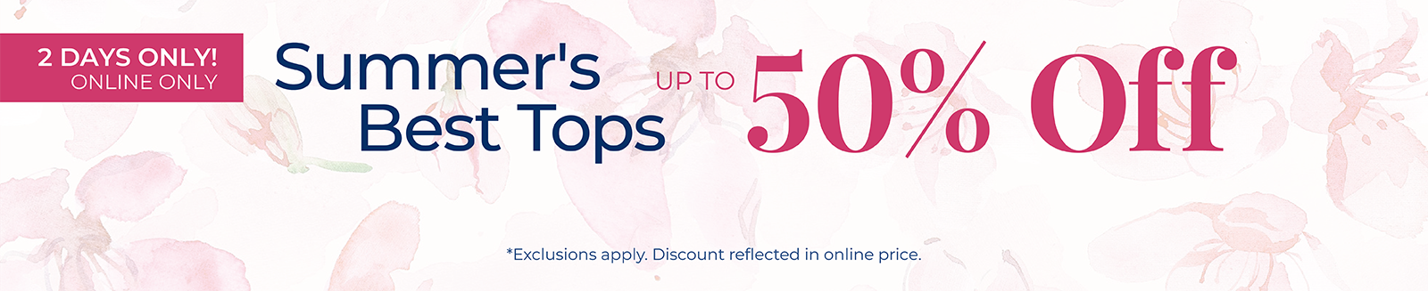 2 Days Only ! Online Only: Summer's Best Tops - Up to 50% OFF*exclusions apply.