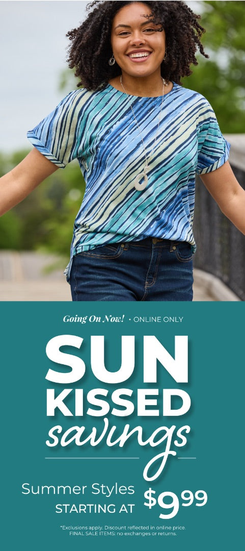 Going On Now! Online Only: Sunkissed Savings - Summer Styles Starting at $9.99 ​*exclusions apply. Featuring a blue watercolor stripe tee.