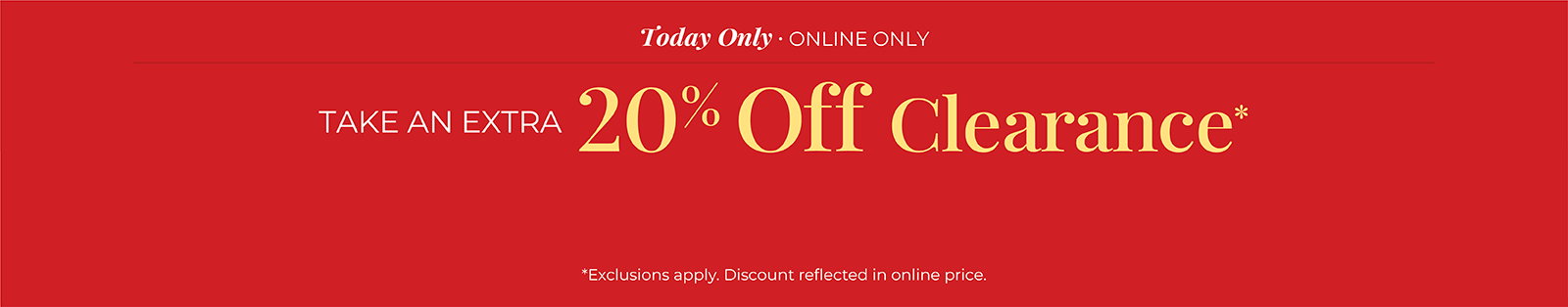 Today Only! Online Only: Take An Extra 20% Off Clearance*exclusions apply.