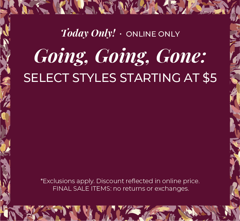 Today Only! Online Only - Going, Going, Gone: Select Styles Starting At $5*exclusions apply
