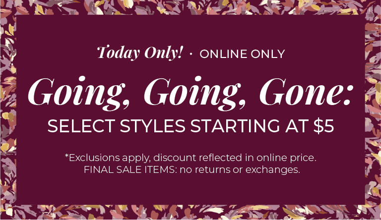 Today Only! Online Only - Going, Going, Gone: Select Styles Starting At $5*exclusions apply