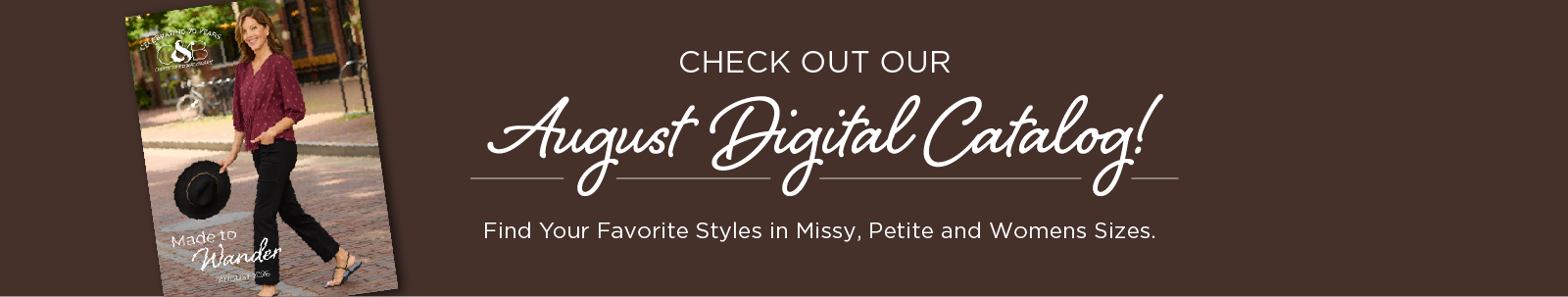 Check out our August Digital Catalog! Find your favorite styles in Missy, Petite, and Womens sizes.