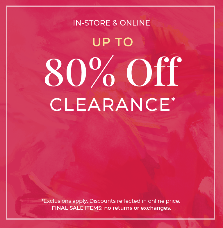 In-Store & Online: Up to 80% Off Clearance*exclusions apply.