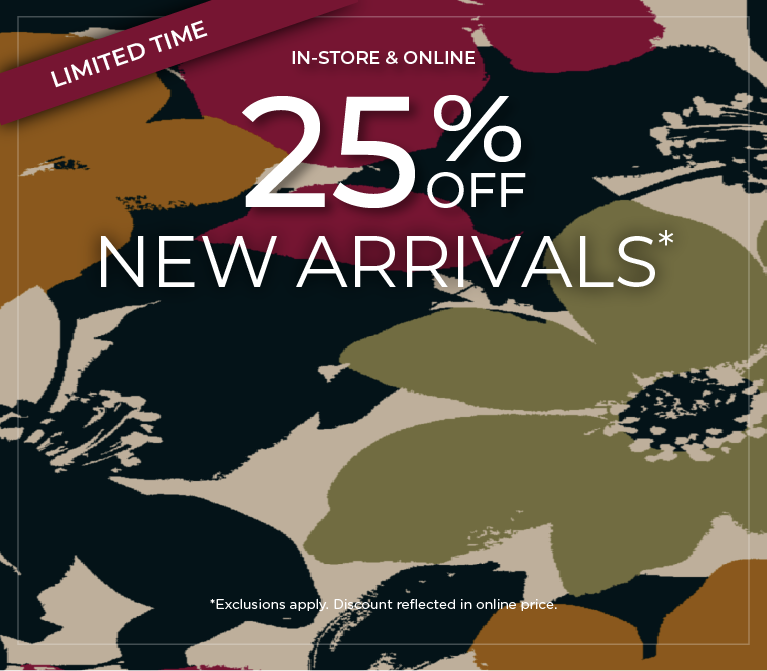 Limited Time! in-Store & Online: 25% Off New Arrivals*exclusions apply