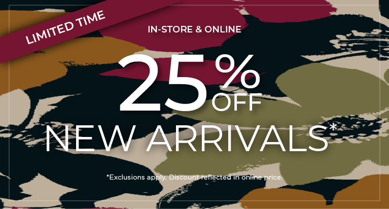 Limited Time! In-Store & Online: 25% Off New Arrivals*exclusions apply.