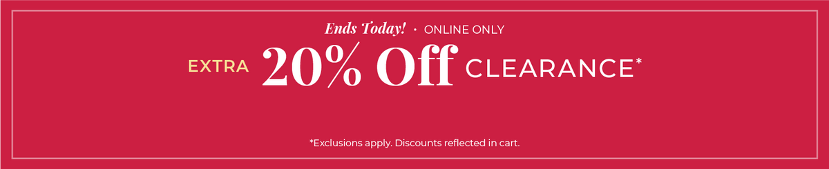 Ends Today! Online Only: Extra 20% Off Clearance ​*exclusions apply