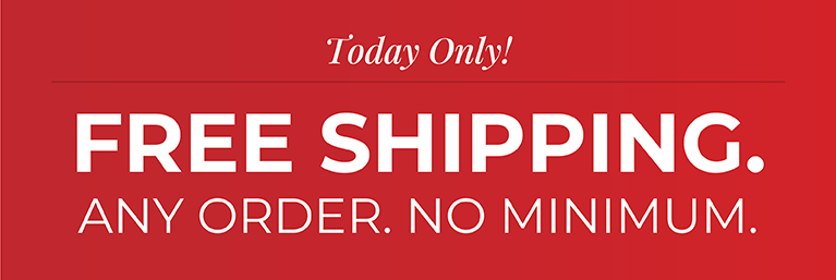 Today Only! Free Shipping. Any Order. No Minimum.