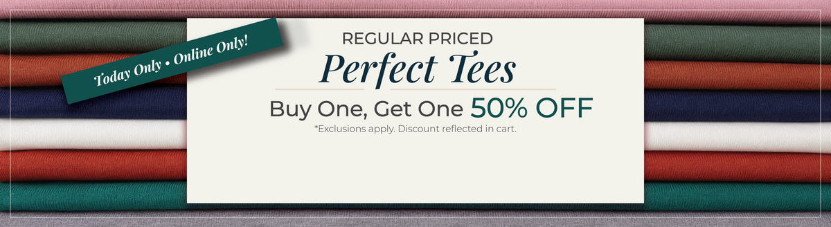 Today Only! Online Only​: Regular Priced Perfect Tees - ​Buy One Get One 50% Off​*exclusions apply