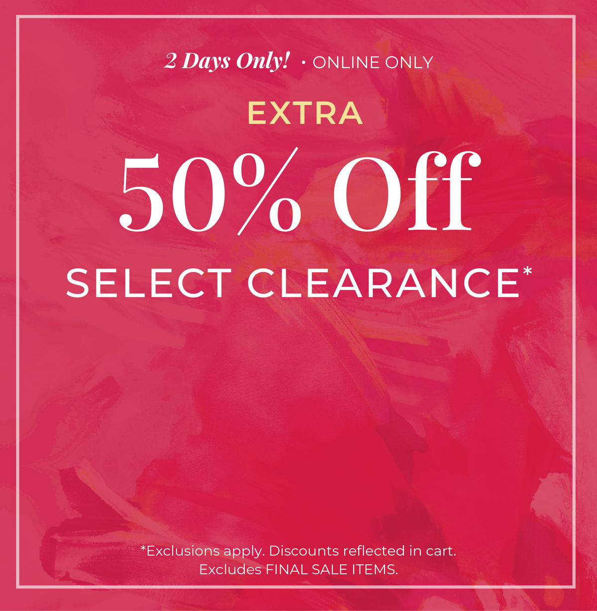 2 Days Only! Online Only: Extra 50% Off Select Clearance*exclusions apply