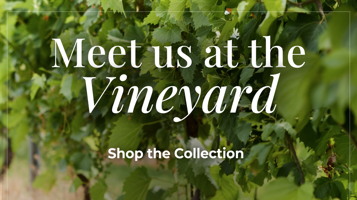Meet us at the Vineyard. Shop the Collection.