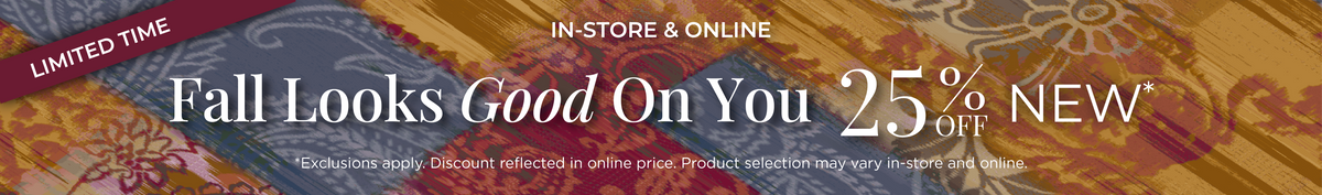 Limited Time! In-Store & Online: Fall Looks Good on You​ - 25% Off New Arrivals​*exclusions apply