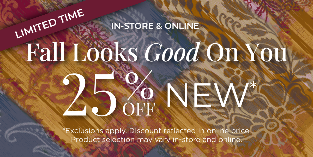 Limited Time! In-Store & Online: Fall Looks Good on You​ - 25% Off New Arrivals​*exclusions apply