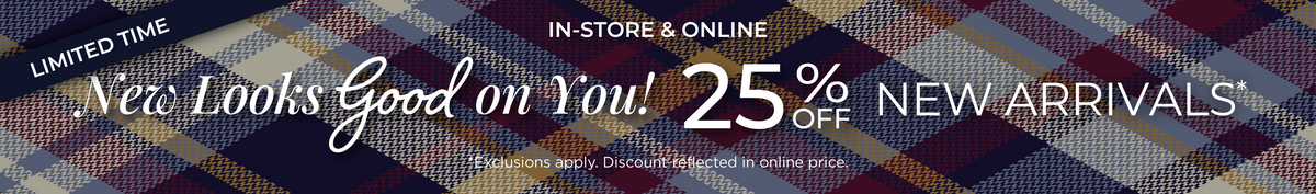 Limited Time! In-Store & Online: New Looks Good on You!​ 25% Off New Arrivals ​*exclusions apply
