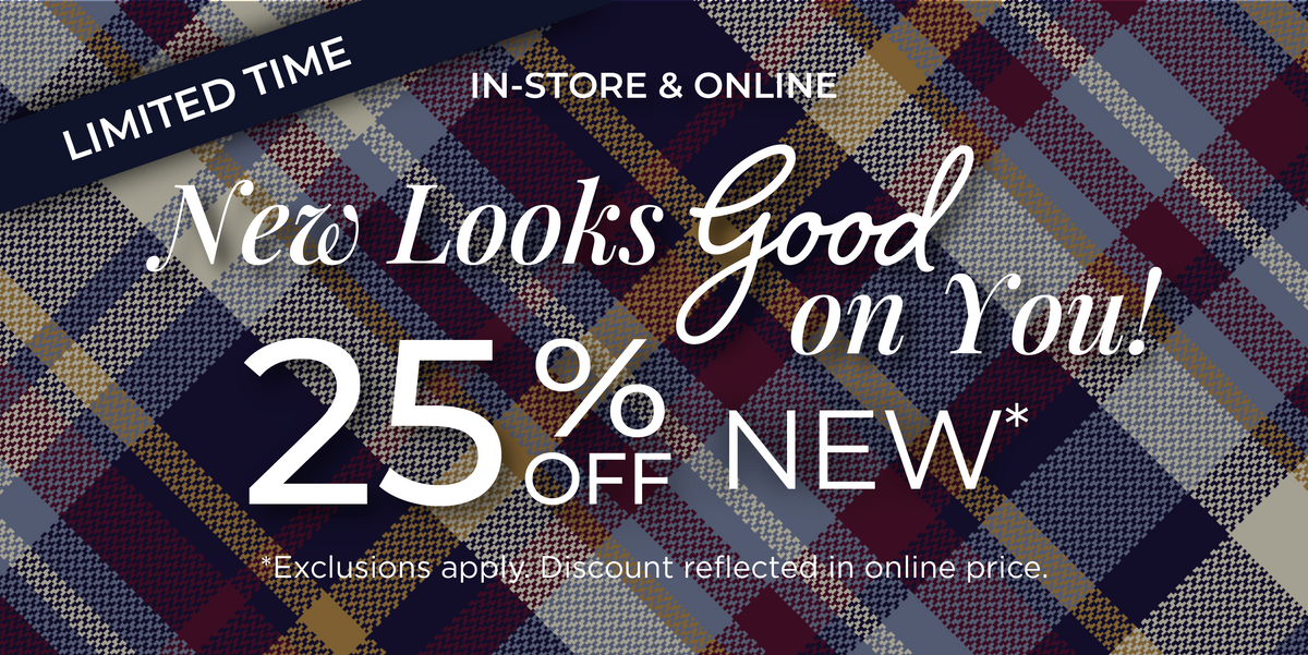 Limited Time! In-Store & Online: New Looks Good on You!​ 25% Off New Arrivals ​*exclusions apply