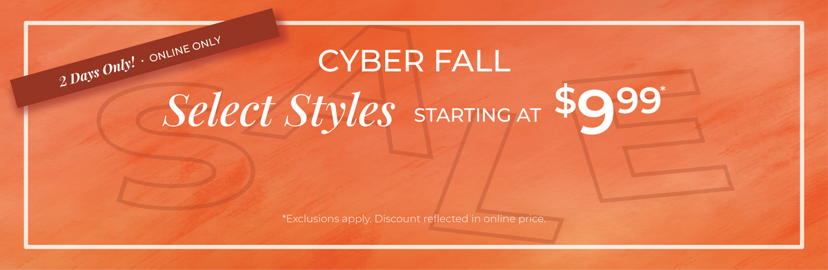 2 Days Only! Online Only: Cyber Fall - Select Styles Starting at $9.99​ *exclusions apply