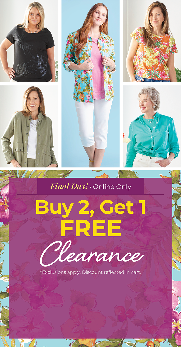 Final Day! Online Only: Buy 2, Get 1 FREE Clearance*exclusions apply. Featuring an assortment of versatile tops and bottoms!