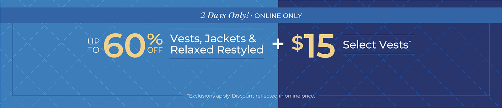 2 Days Only! Online Only: Up to 60% Off Vests, Jackets & Relaxed Restyled + $15 Select Vests*exclusions apply