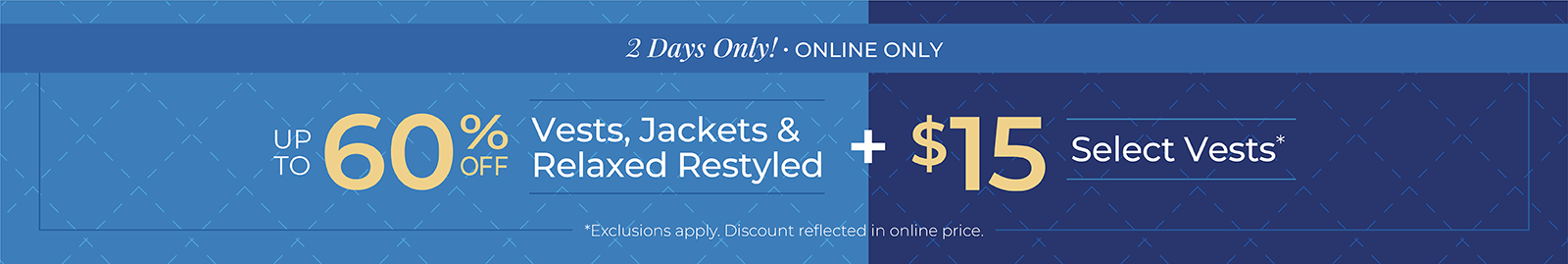 2 Days Only! Online Only: Up to 60% Off Vests, Jackets & Relaxed Restyled + $15 Select Vests*exclusions apply