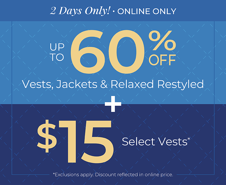 2 Days Only! Online Only: Up to 60% Off Vests, Jackets & Relaxed Restyled + $15 Select Vests*exclusions apply