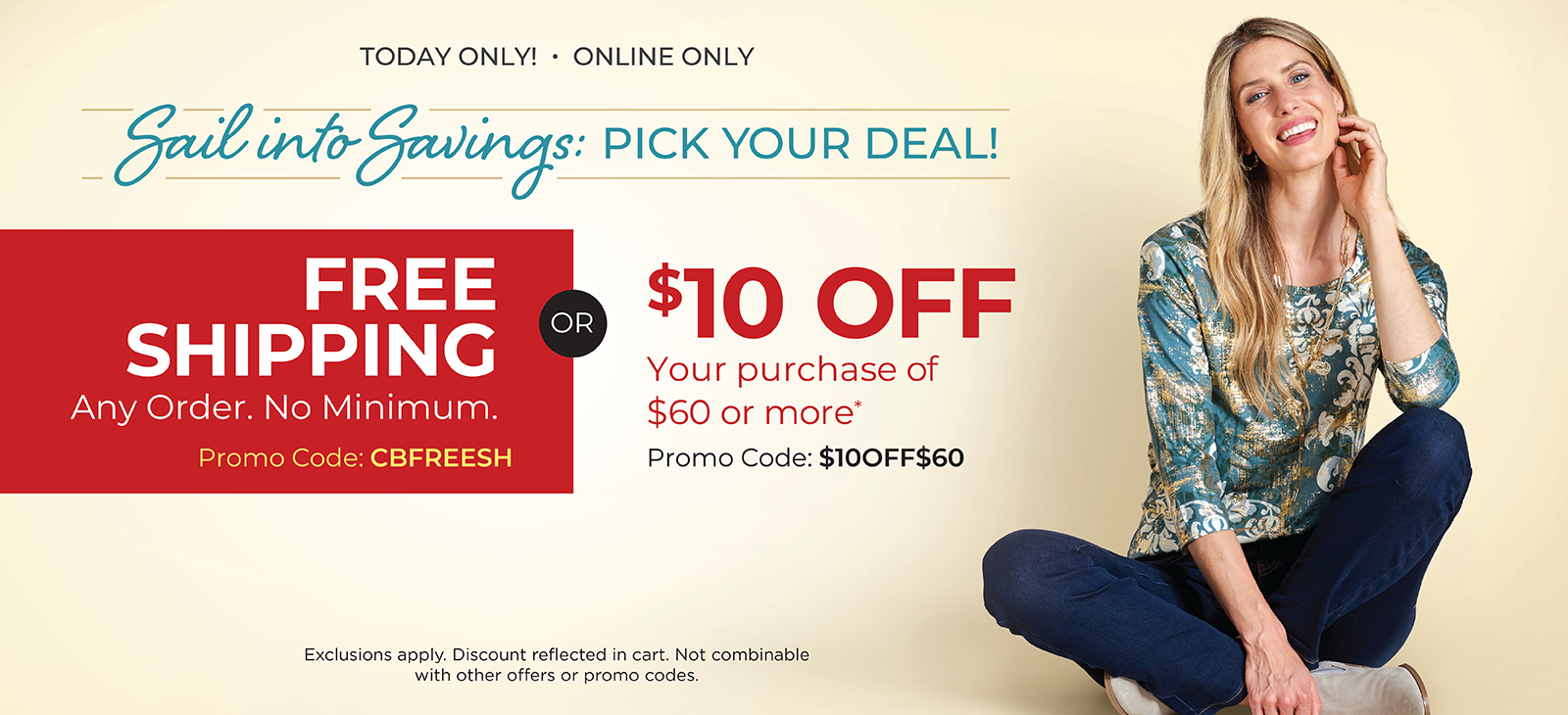 Today Only! Online Only: Sail into Savings: Pick Your Deal! FREE SHIPPING. Any Order. No Minimum* Promo Code: CBFREESH OR $10 off your purchase of $60 or more* Promo Code: $10OFF$60 *Exclusions apply. Featuring a blue foil medallion tee!