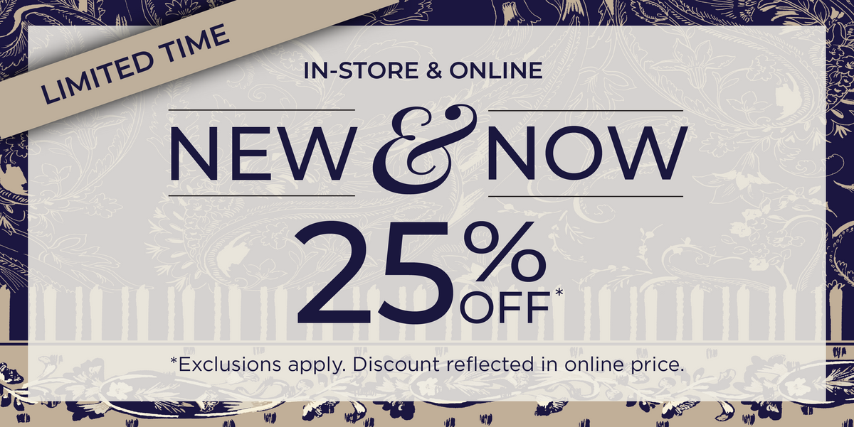 Limited Time! In-Store & Online: New & Now 25% off​ *exclusions apply