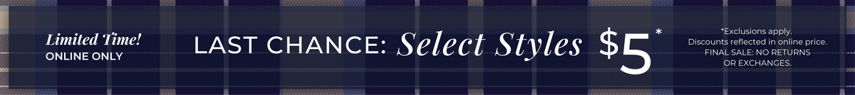 Limited Time! Online Only - Last Chance: Select Styles $5​ *exclusions apply