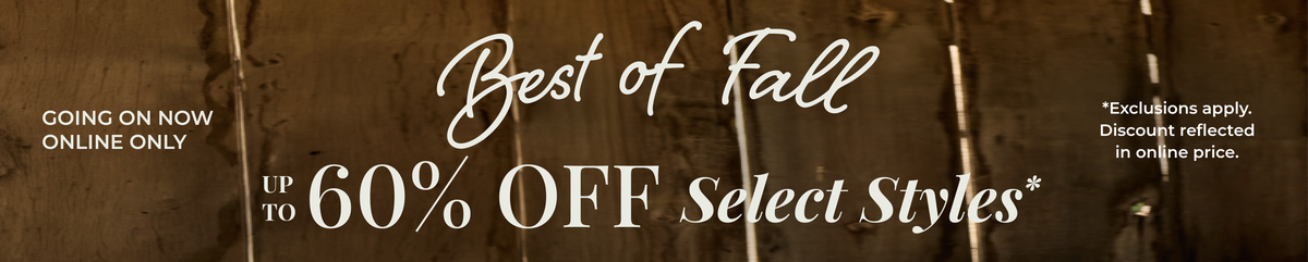 Going On Now! Online Only: Best of Fall - Up to 60% Off Select Styles​ *exclusions apply