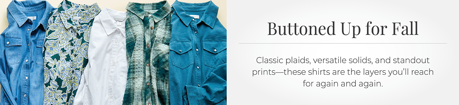 Buttoned Up for Fall: Classic plaids, versatile solids, and standout prints—these shirts are the layers you'll reach for again and again.