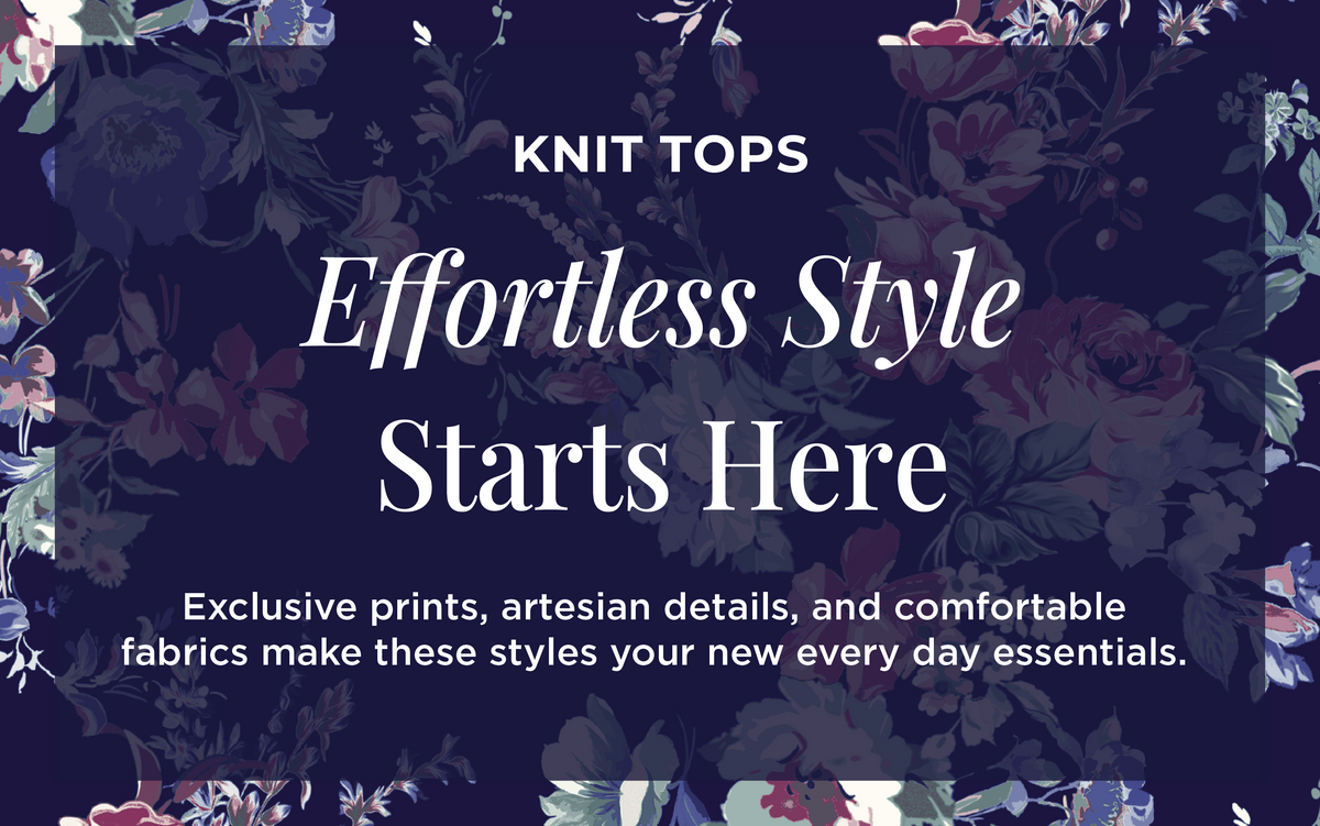 Knit Tops - Effortless Style Starts Here: Exclusive prints, artesian details, and comfortable fabrics make these styles your new every day essentials.