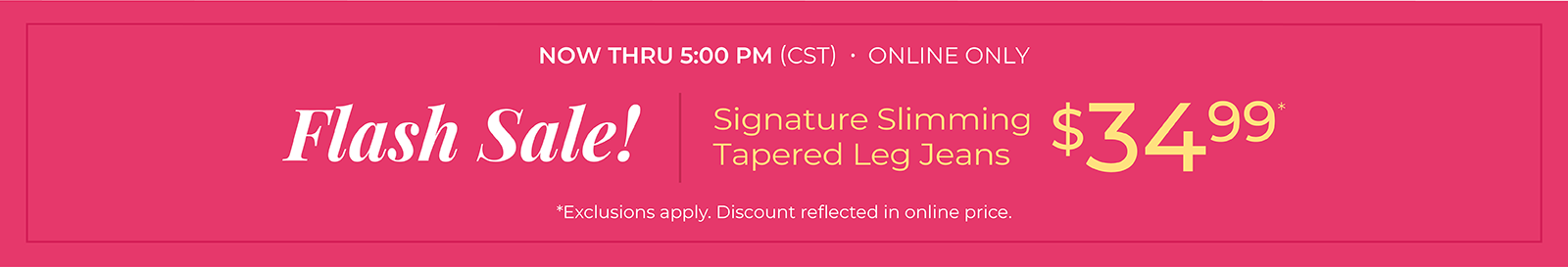 Now Thru 5:00 PM (CST): Online Only: Flash Sale! Signature Slimming Tapered Jeans $34.99*exclusions apply