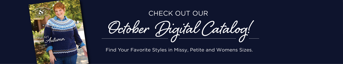 Check our our October Digital Catalog! Find your favorite styles in Missy, Petite, and Womens sizes. Featuring a blue Fair Isle sweater!