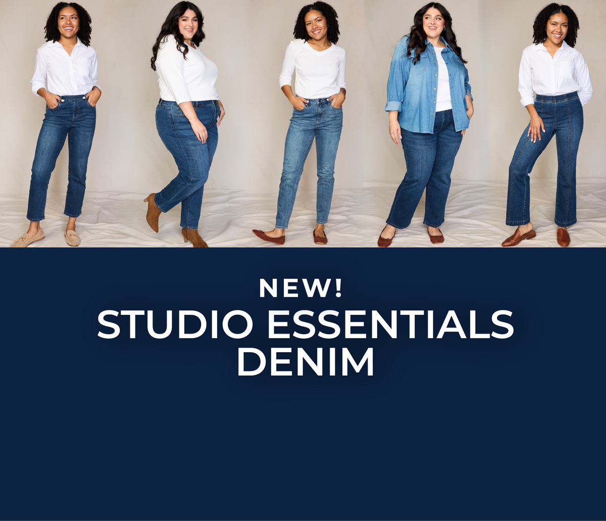 New! Studio Essentials Denim. Featuring an assortment of stylish tops and bottoms.
