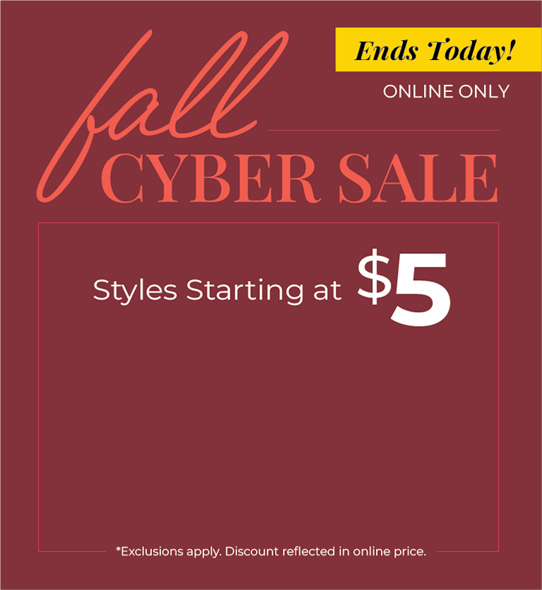 Ends Today! Online Only: Fall Cyber Sale - Styles Starting at $5*exclusions apply