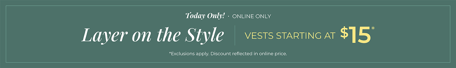 Today Only! Online Only: Layer on the Style - Vests Starting at $15*exclusions apply