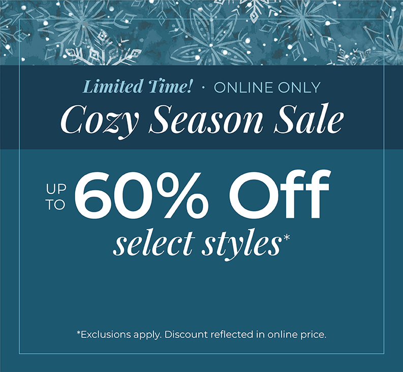 Limited Time! Online Only: Cozy Season Sale - Up to 60% Off Select Styles*exclusions apply