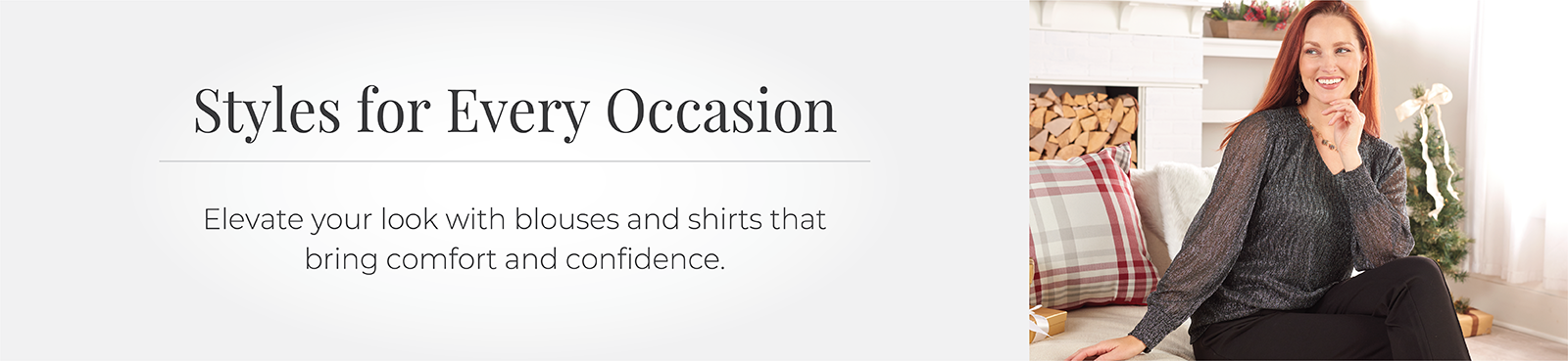 Styles for Every Occasion: Elevate your look with blouses and shirts that bring comfort and confidence.