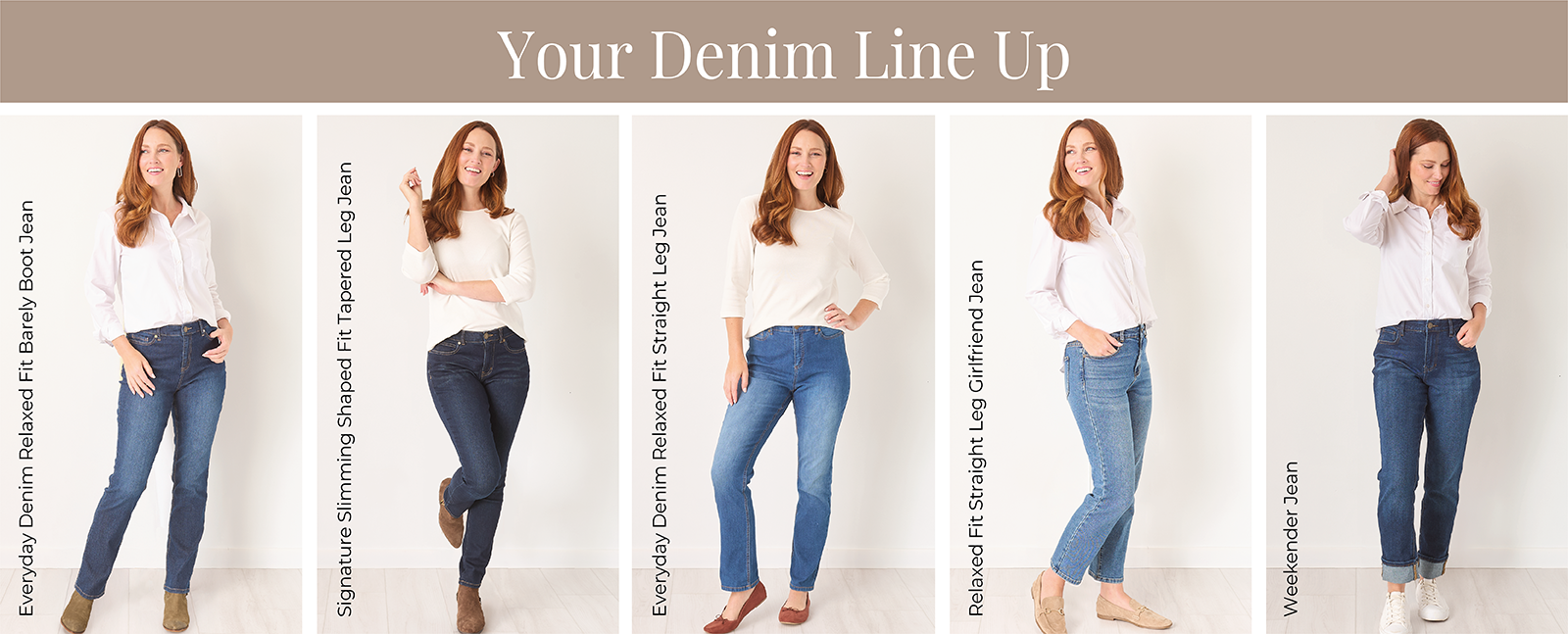 Your Denim Line Up: Everyday Denim Relaxed Fit Barely Boot Jean, Signature Slimming Shaped Fit Tapered Leg Jean, Everyday Denim Relaxed Fit Straight Leg Jean, Relaxed Fit Straight Leg Girlfriend Jean, and Weekender Jean.