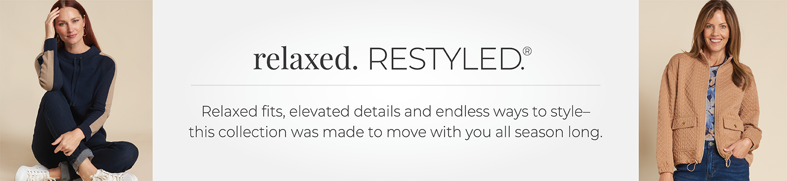Relaxed. Restyled. Relaxed fits, elevated details and endless ways to style—this collection was made to move with you all season long.