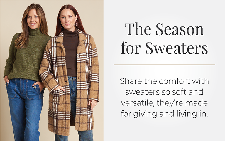 The Season for Sweaters: Share the comfort with sweaters so soft and versatile, they're made for giving and living in.