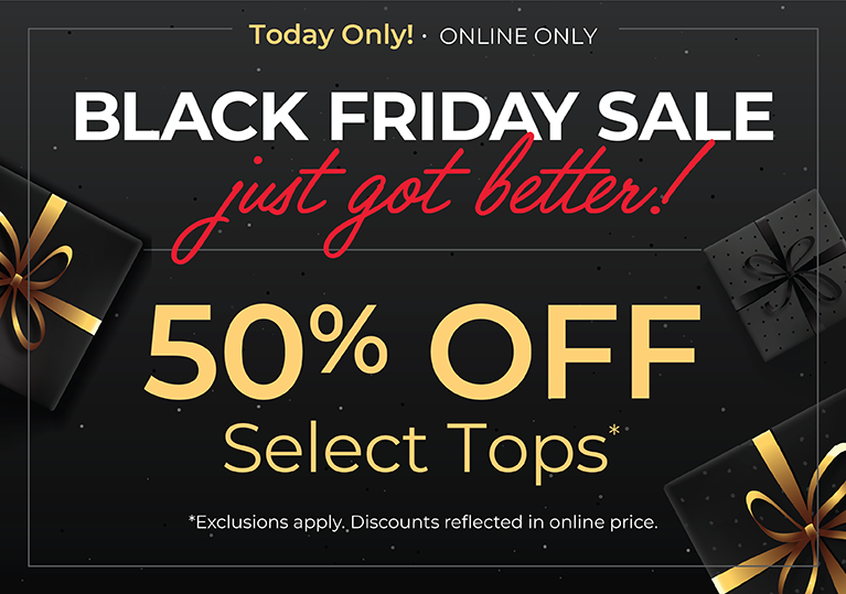 Today Only! Online Only: Black Friday Sale Just Got Better! 50% Off Select Tops*exclusions apply