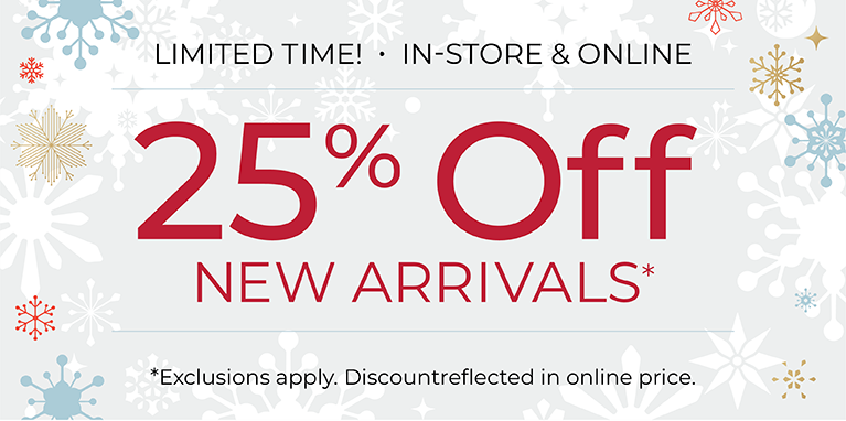 Limited Time! In-Store & Online: 25% Off New Arrivals*exclusions apply