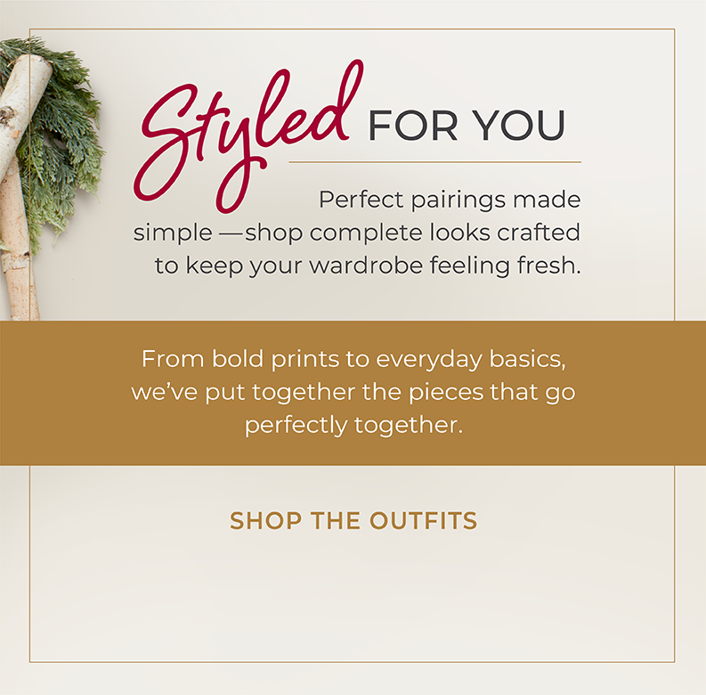 Styled for You: Perfect pairings made simple—shop complete looks crafted to keep your wardrobe feeling fresh. From bold prints to everyday basics, we've put together the pieces that go perfectly together.