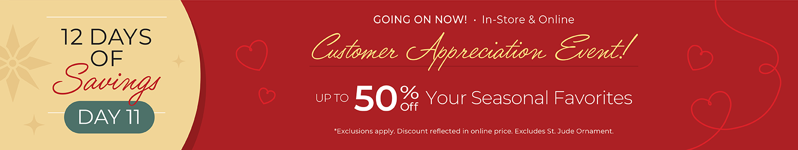 12 Days of Savings - Day 11: Going On Now! In-Store & Online: Customer Appreciation Event - Up to 50% Off  Your Seasonal Favorites*exclusions apply