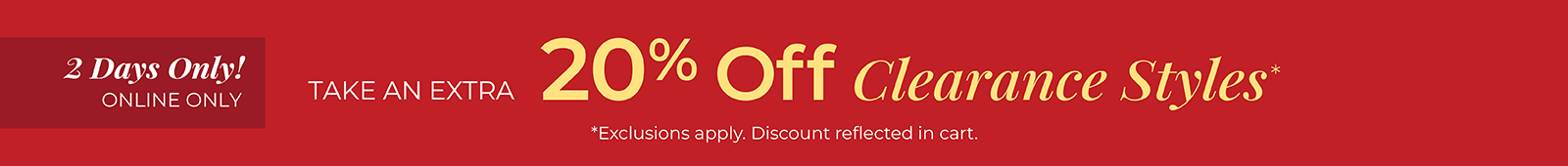 2 Days Only! Online Only: Take an Extra 20% Off Clearance Styles*exclusions apply