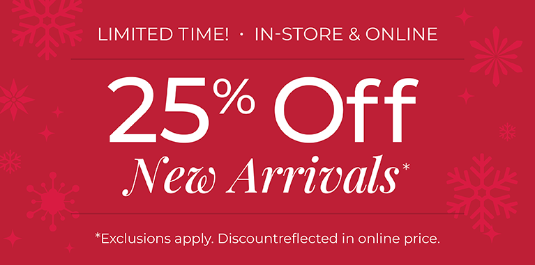 Limited Time! In-Store & Online: 25% Off New Arrivals*exclusions apply