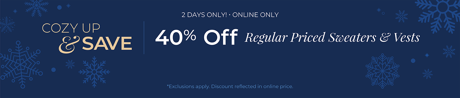 2 Days Only! Online Only: Cozy Up & Save - 40% Off Regular Priced Sweaters & Vests*exclusions apply